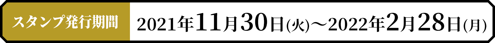 スタンプ発行期間　2021年11月30日(火)〜2022年2月28日(月)