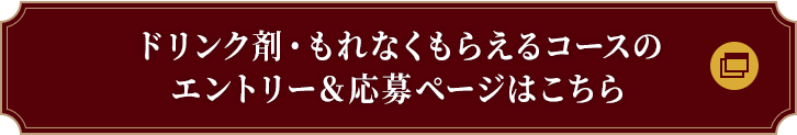 ドリンク剤・もれなくもらえるコースのエントリー＆応募ページはこちら