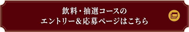 飲料・抽選コースのエントリー＆応募ページはこちら