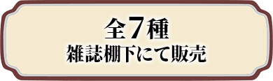 全7種 雑誌棚下にて販売