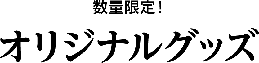 数量限定！オリジナルグッズ