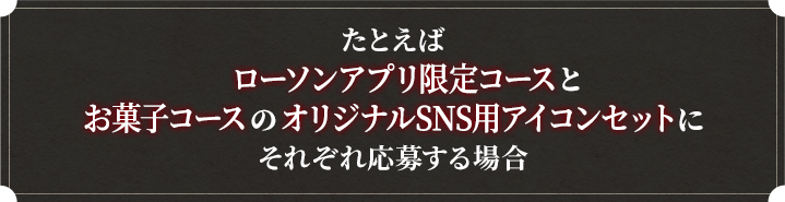 たとえばお菓子コースのオリジナルSNS用アイコンセットとオリジナルスマホケースに応募する場合