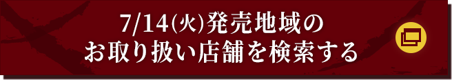 7/14(火)発売地域のお取り扱い店舗を検索する