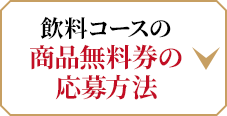 飲料コースの商品無料券の応募方法