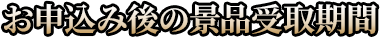 お申込み後の景品受取期間