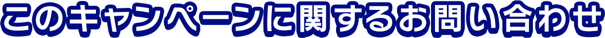 このキャンペーンに関するお問い合わせ