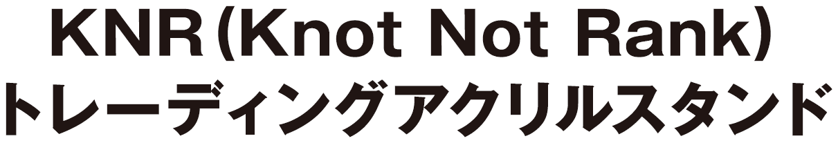 KNR(Knot Not Rank)トレーディングアクリルスタンド