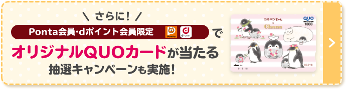 さらに！ Ponta会員・dポイント会員限定 オリジナルQUOカードが当たる 抽選キャンペーンも実施！