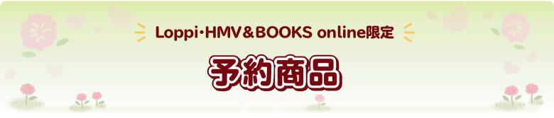 Loppi・HMV＆BOOKS online限定 予約商品