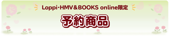 Loppi・HMV＆BOOKS online限定 予約商品