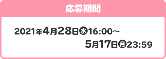 応募期間 2021年4月28日(水)16:00～5月17日(月)23:59