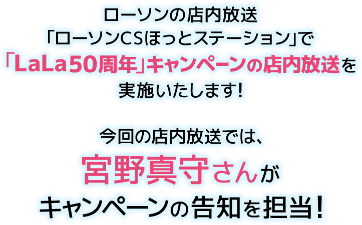 ローソンの店内放送｢ローソンCSほっとステーション｣で「LaLa50周年」キャンペーンの店内放送を実施いたします！ 今回の店内放送では、宮野真守さんがキャンペーンの告知を担当！