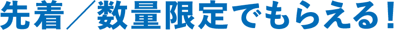 先着／数量限定でもらえる！
