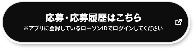 応募・応募履歴はこちら ※アプリに登録しているローソンIDでログインしてください。 別ウィンドウで開きます