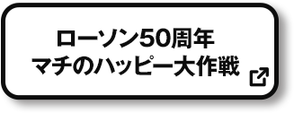 ローソン50周年 マチのハッピー大作戦 別ウィンドウで開きます