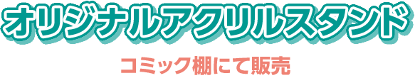 アクリルスタンド 全8種コミック棚にて販売 税込価格 各1,650円