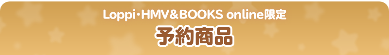 Loppi・HMV&BOOKS online限定 予約商品