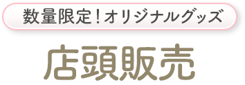 数量限定！オリジナルグッズ 店頭販売