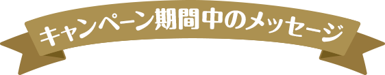 キャンペーン期間中のメッセージ