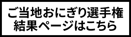 ご当地おにぎり選手権結果ページはこちら