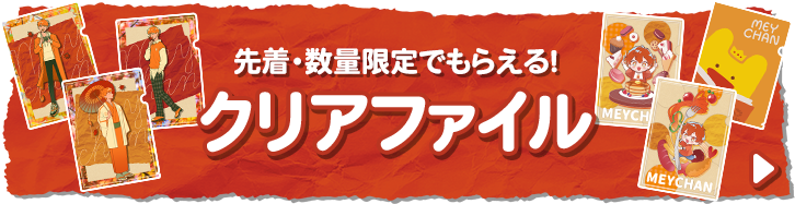 先着・数量限定でもらえる！ オリジナルクリアファイル