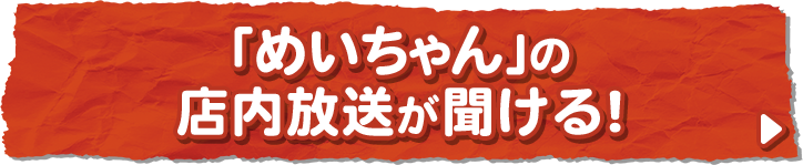 「めいちゃん」の店内放送が聞ける！