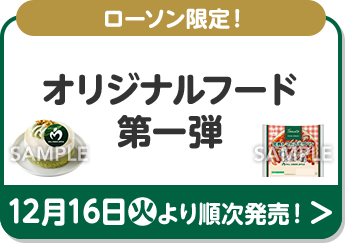 ローソン限定！ オリジナルフード 第一弾 12月16日(火)より順次発売！