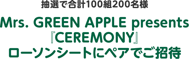 抽選で合計100組200名様 Mrs. GREEN APPLE presents 『CEREMONY』ローソンシートにペアでご招待
