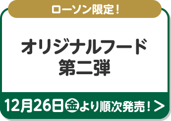 ローソン限定！ オリジナルフード 第二弾 12月26日(金)より順次発売！