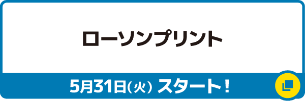 ローソンプリント 5月31日(火)スタート！