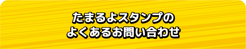 たまるよスタンプのよくあるお問い合わせ