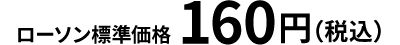 ローソン標準価格 160円（税込）