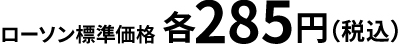 ローソン標準価格 各285円（税込）