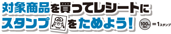 対象商品を買ってレシートにスタンプをためよう！