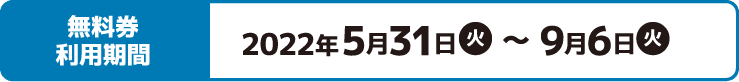 無料券利用期間 2022年3月1日(火)〜6月7日(火)