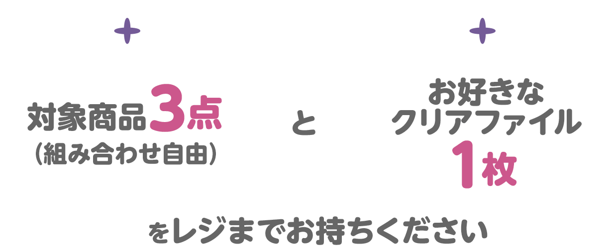 対象商品3点（組み合わせ自由）＋お好きなクリアファイル1枚をレジまでお持ちください