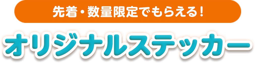 先着・数量限定でもらえる！オリジナルステッカー