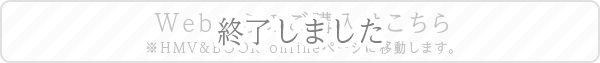 Webからのご購入はこちら ※HMV&BOOK onlineページに移動します。 終了しました