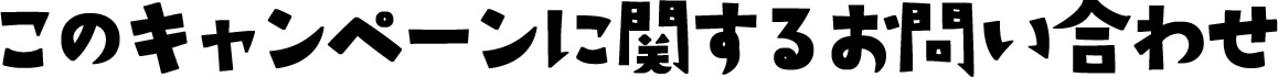 このキャンペーンに関するお問い合わせ