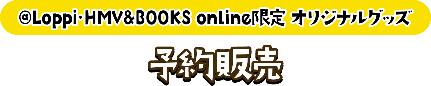 @Loppi・HMV&BOOKS online限定 オリジナルグッズ　予約販売