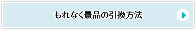 もれなく景品の引換⽅法