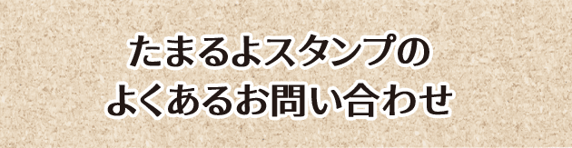 たまるよスタンプのよくあるお問い合わせ