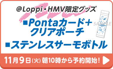 ＠Loppi・HMV限定グッズ  ▪Pontaカード＋クリアポーチ ▪ステンレスサーモボトル