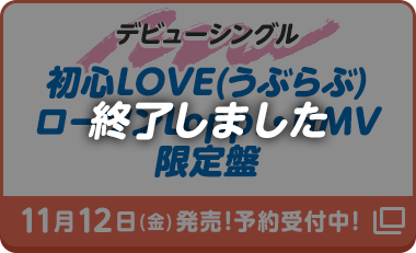 デビューシングル 初心LOVE(うぶらぶ)ローソンLoppi・HMV限定盤
