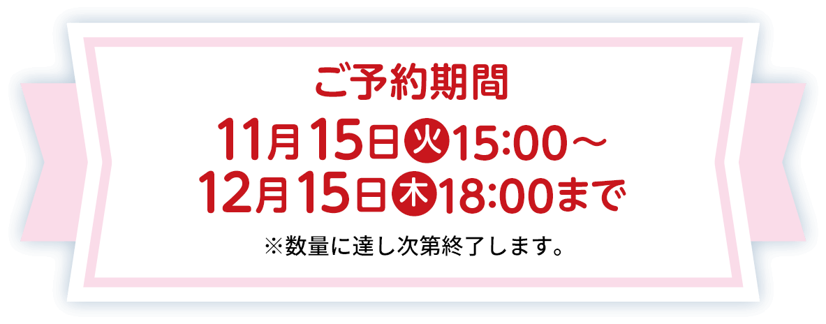 ご予約期間：ご予約期間 11月15日(火)15:00〜12月15日(木)18:00まで ※数量に達し次第終了します。