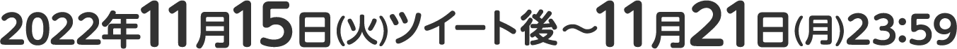 2022年11月15日(火)ツイート後～11月21日(月)23:59