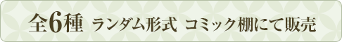 全6種 ランダム形式 コミック棚にて販売