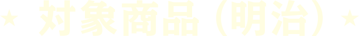 対象商品（明治）
