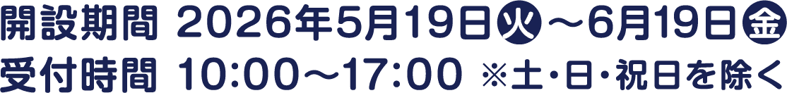 開設期間 2026年5月19日(火)～6月19日(金)／受付時間 10:00～17:00 ※土・日・祝日を除く