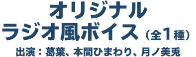 オリジナルラジオ風ボイス（全1種） 出演：葛葉、本間ひまわり、月ノ美兎